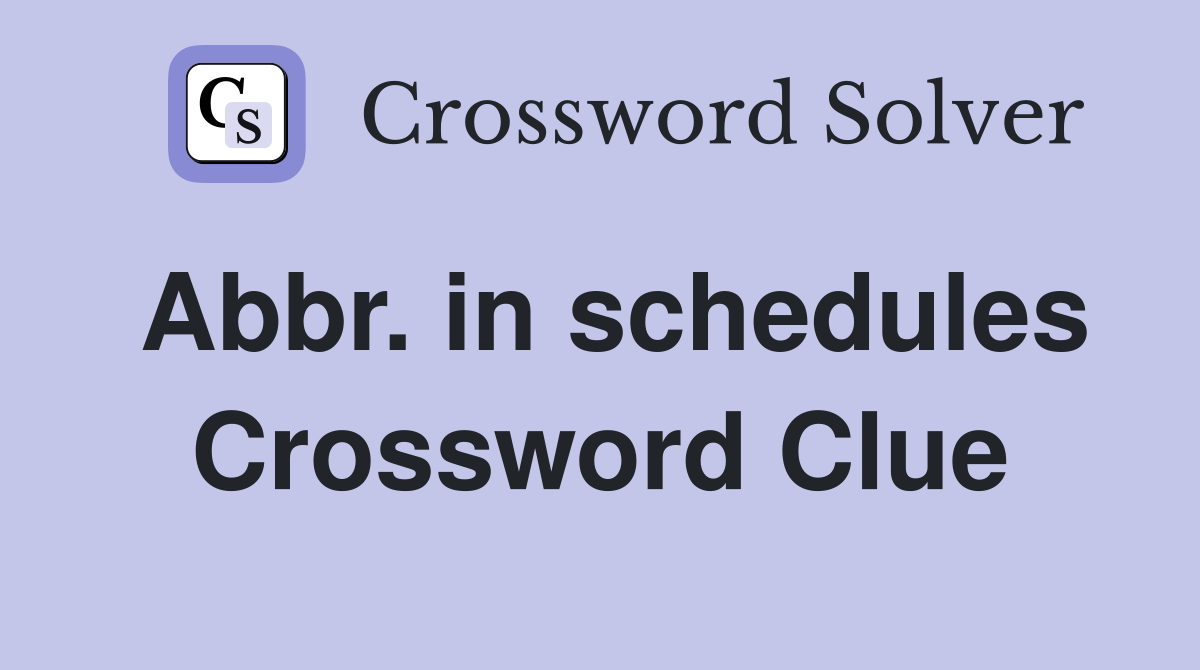 abbr-in-schedules-crossword-clue-answers-crossword-solver